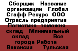 Сборщик › Название организации ­ Глобал Стафф Ресурс, ООО › Отрасль предприятия ­ Логистика, таможня, склад › Минимальный оклад ­ 39 600 - Все города Работа » Вакансии   . Тульская обл.